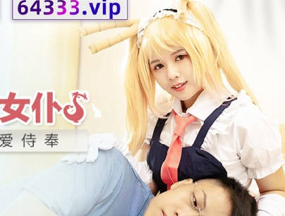 MDX-0244小林家的龙女仆-温芮欣